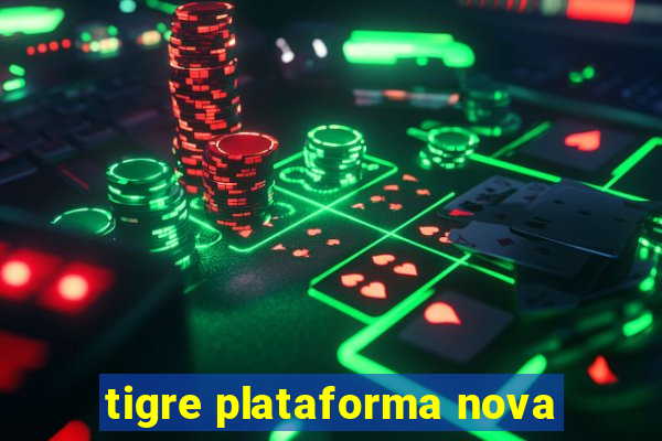 tigre plataforma nova